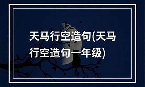 天马行空造句100字简单_天马行空造句100字简单一点