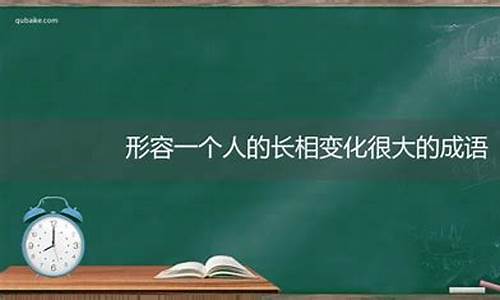 形容一个人变化很大的成语_形容一个人变化很大的成语是什么