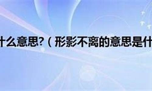 形影不离是什么意思解释词语_形影不离是什么意思解释词语